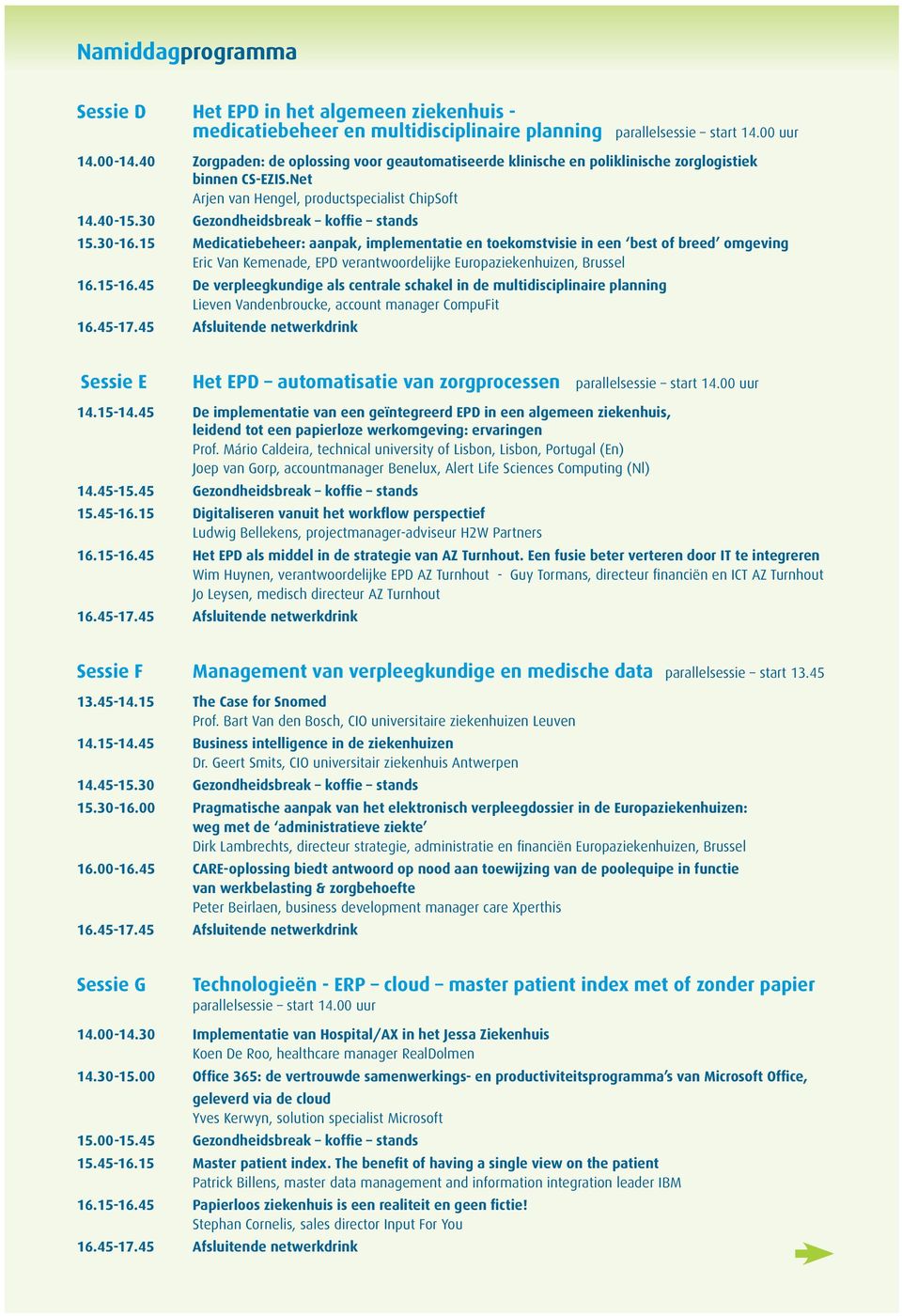 30-16.15 Medicatiebeheer: aanpak, implementatie en toekomstvisie in een best of breed omgeving Eric Van Kemenade, EPD verantwoordelijke Europaziekenhuizen, Brussel 16.15-16.