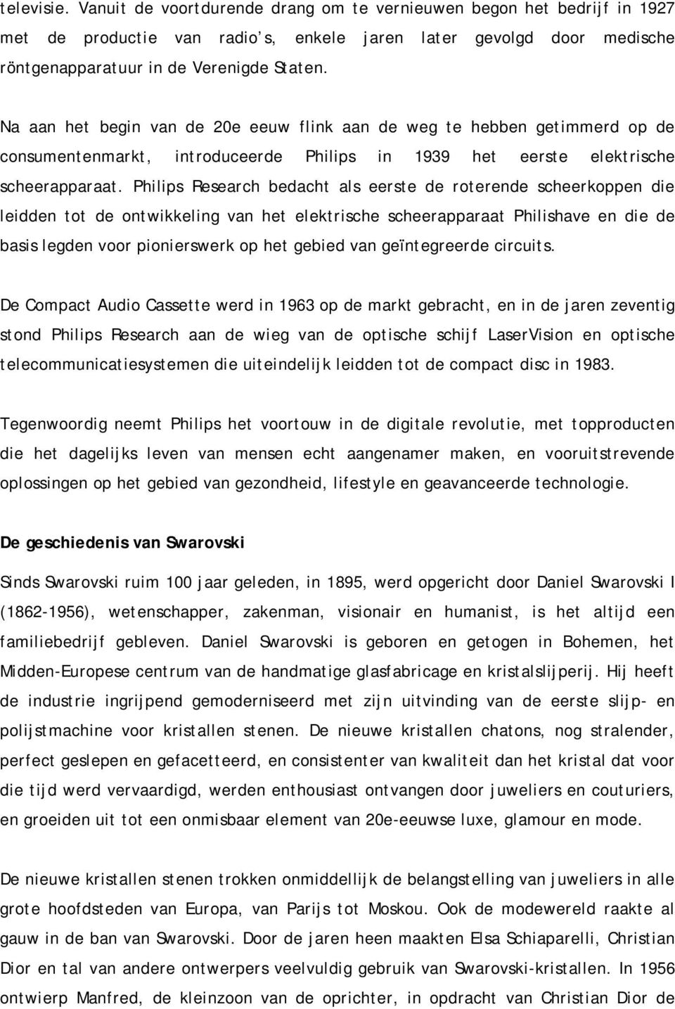 Philips Research bedacht als eerste de roterende scheerkoppen die leidden tot de ontwikkeling van het elektrische scheerapparaat Philishave en die de basis legden voor pionierswerk op het gebied van