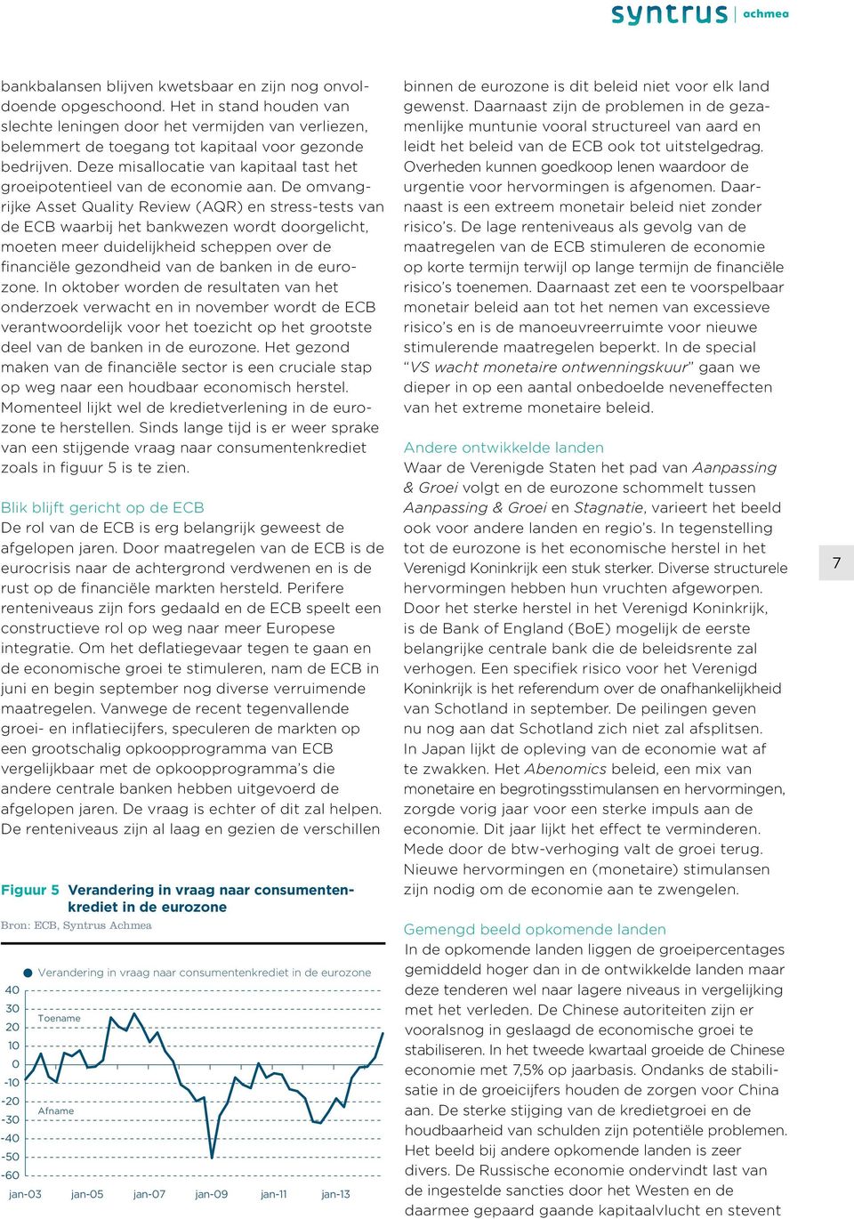 De omvangrijke Asset Quality Review (AQR) en stress-tests van de ECB waarbij het bankwezen wordt doorgelicht, moeten meer duidelijkheid scheppen over de financiële gezondheid van de banken in de