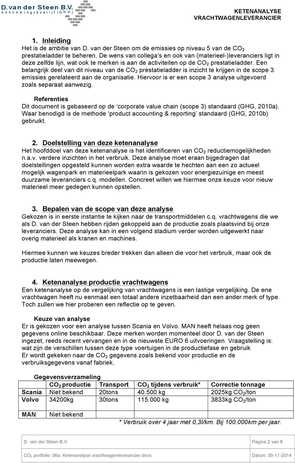 Een belangrijk deel van dit niveau van de CO 2 prestatieladder is inzicht te krijgen in de scope 3 emissies gerelateerd aan de organisatie.