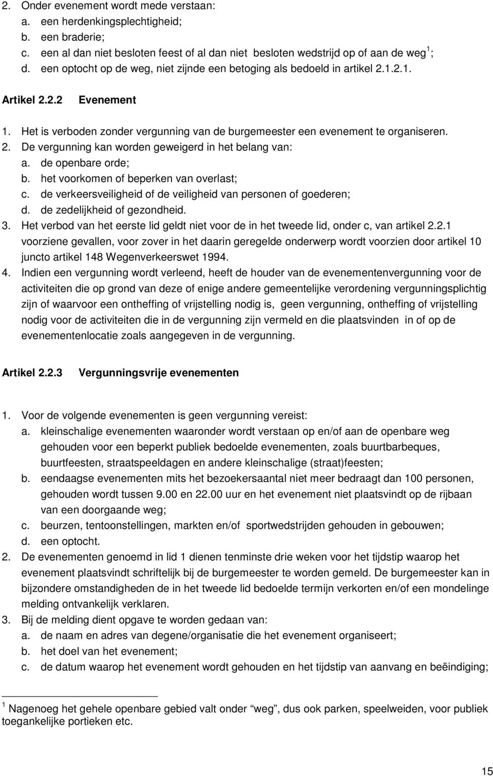 de openbare orde; b. het voorkomen of beperken van overlast; c. de verkeersveiligheid of de veiligheid van personen of goederen; d. de zedelijkheid of gezondheid. 3.