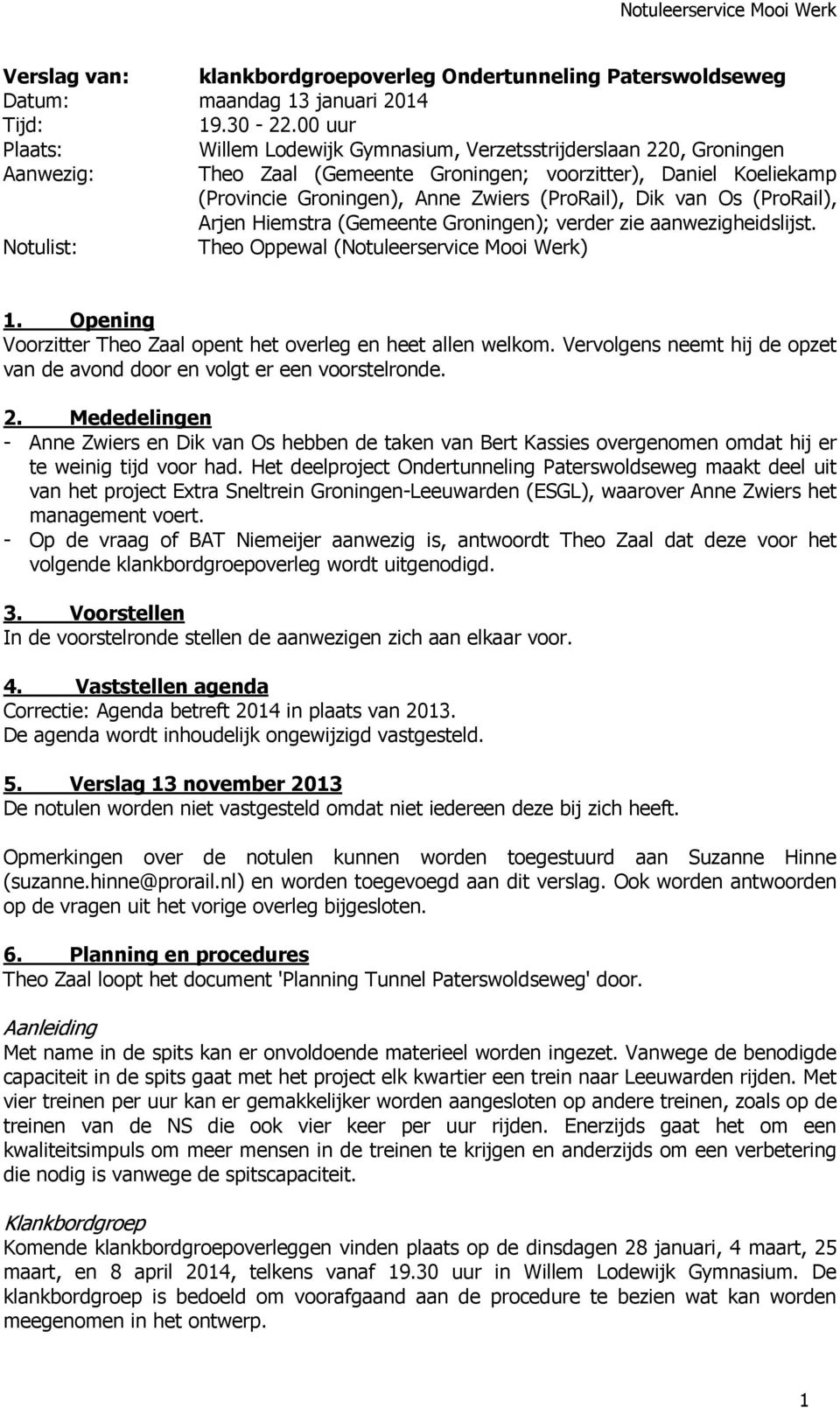 van Os (ProRail), Arjen Hiemstra (Gemeente Groningen); verder zie aanwezigheidslijst. Notulist: Theo Oppewal (Notuleerservice Mooi Werk) 1.