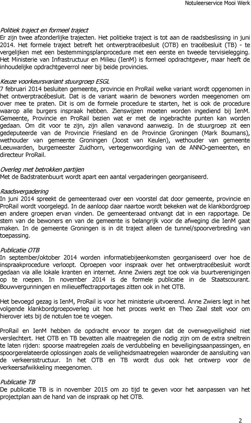 Het Ministerie van Infrastructuur en Milieu (IenM) is formeel opdrachtgever, maar heeft de inhoudelijke opdrachtgeverrol neer bij beide provincies.