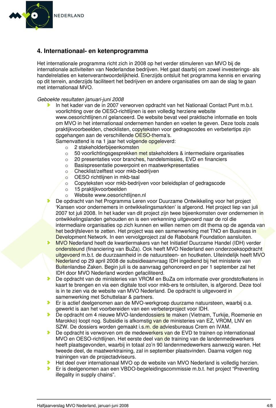 Enerzijds ontsluit het programma kennis en ervaring op dit terrein, anderzijds faciliteert het bedrijven en andere organisaties om aan de slag te gaan met internationaal MVO.