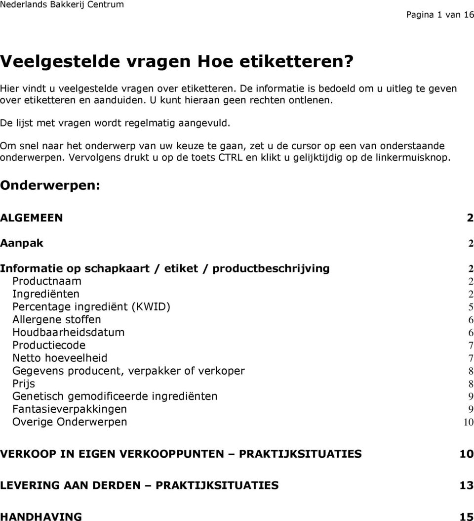 Vervolgens drukt u op de toets CTRL en klikt u gelijktijdig op de linkermuisknop.