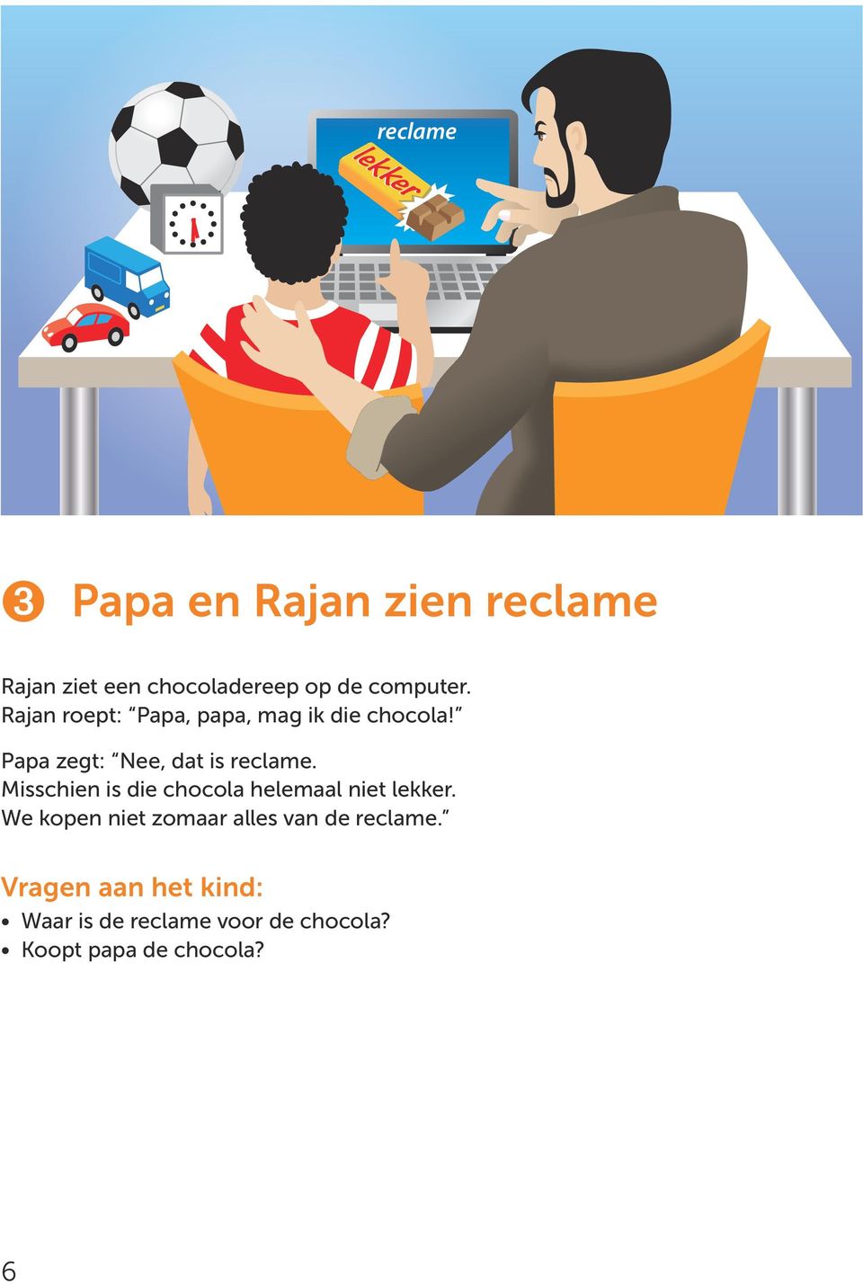 Papa zegt: Nee, dat is reclame. Misschien is die chocola helemaal niet lekker.