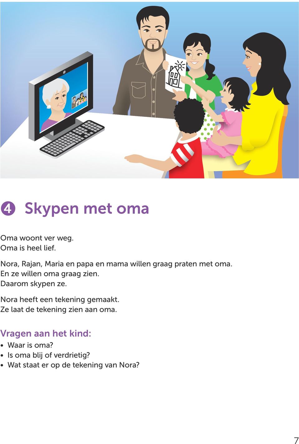 En ze willen oma graag zien. Daarom skypen ze.