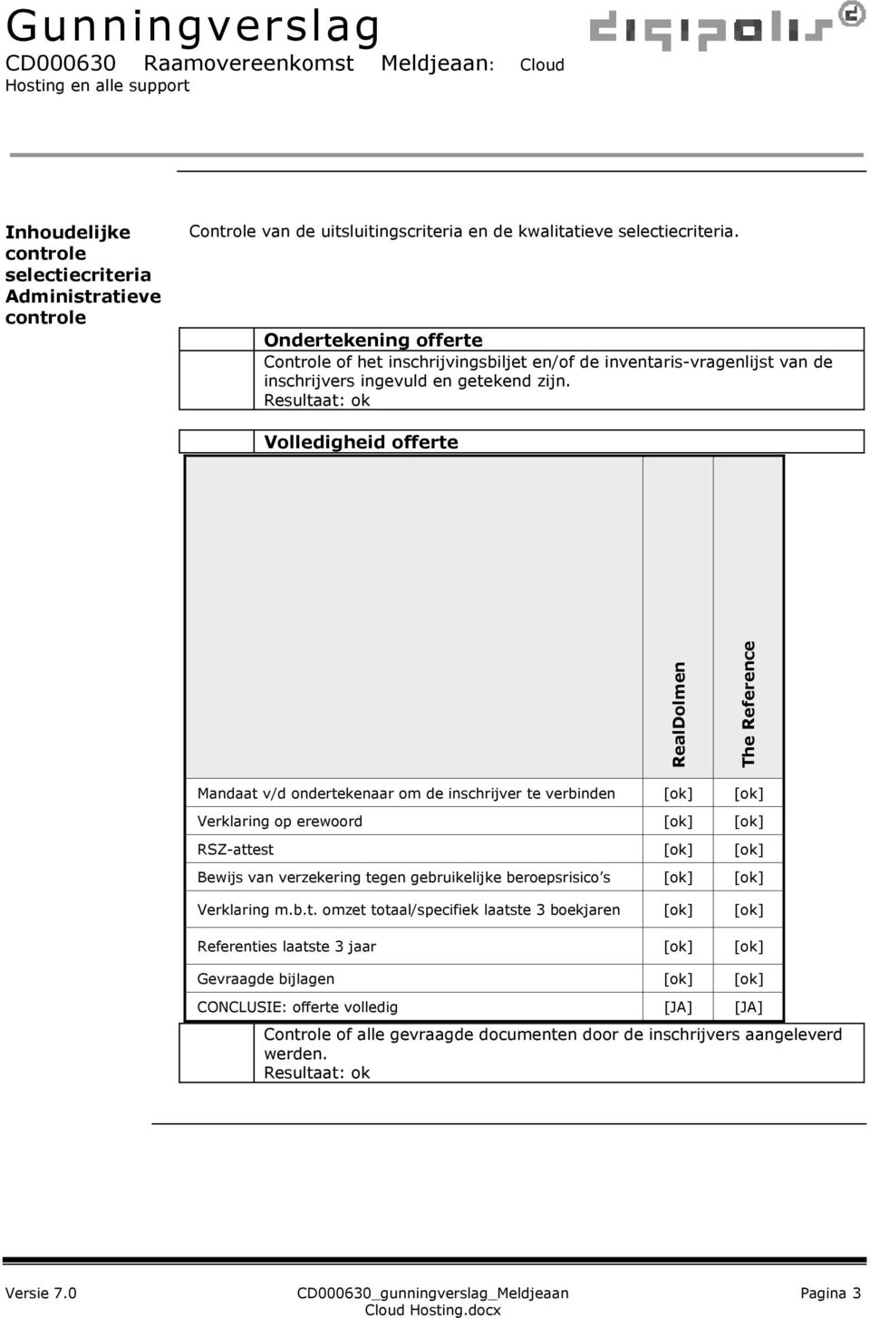 Volledigheid offerte Mandaat v/d ondertekenaar om de inschrijver te verbinden [ok] [ok] Verklaring op erewoord [ok] [ok] RSZ-attest [ok] [ok] Bewijs van verzekering tegen gebruikelijke