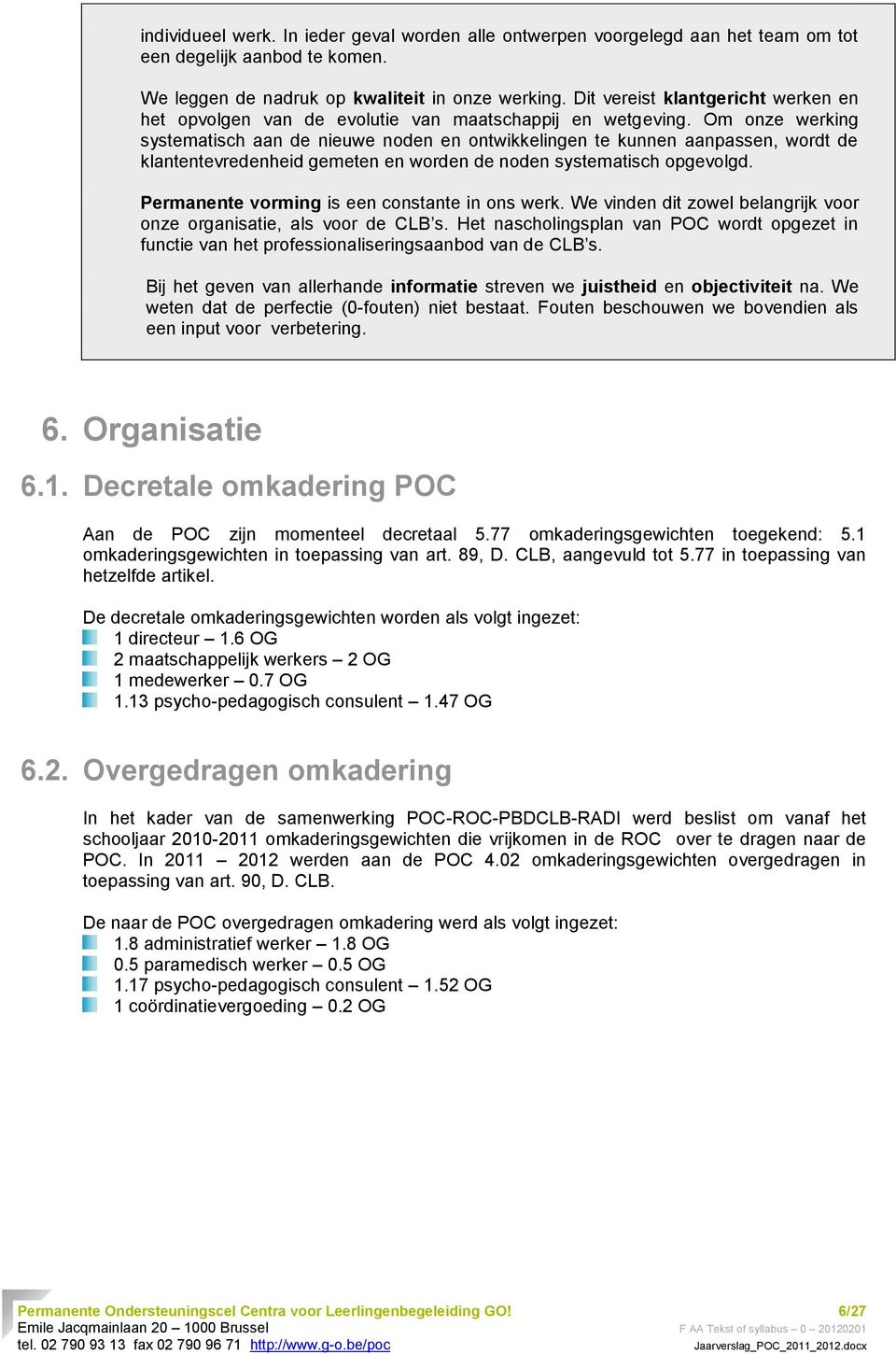 Om onze werking systematisch aan de nieuwe noden en ontwikkelingen te kunnen aanpassen, wordt de klantentevredenheid gemeten en worden de noden systematisch opgevolgd.