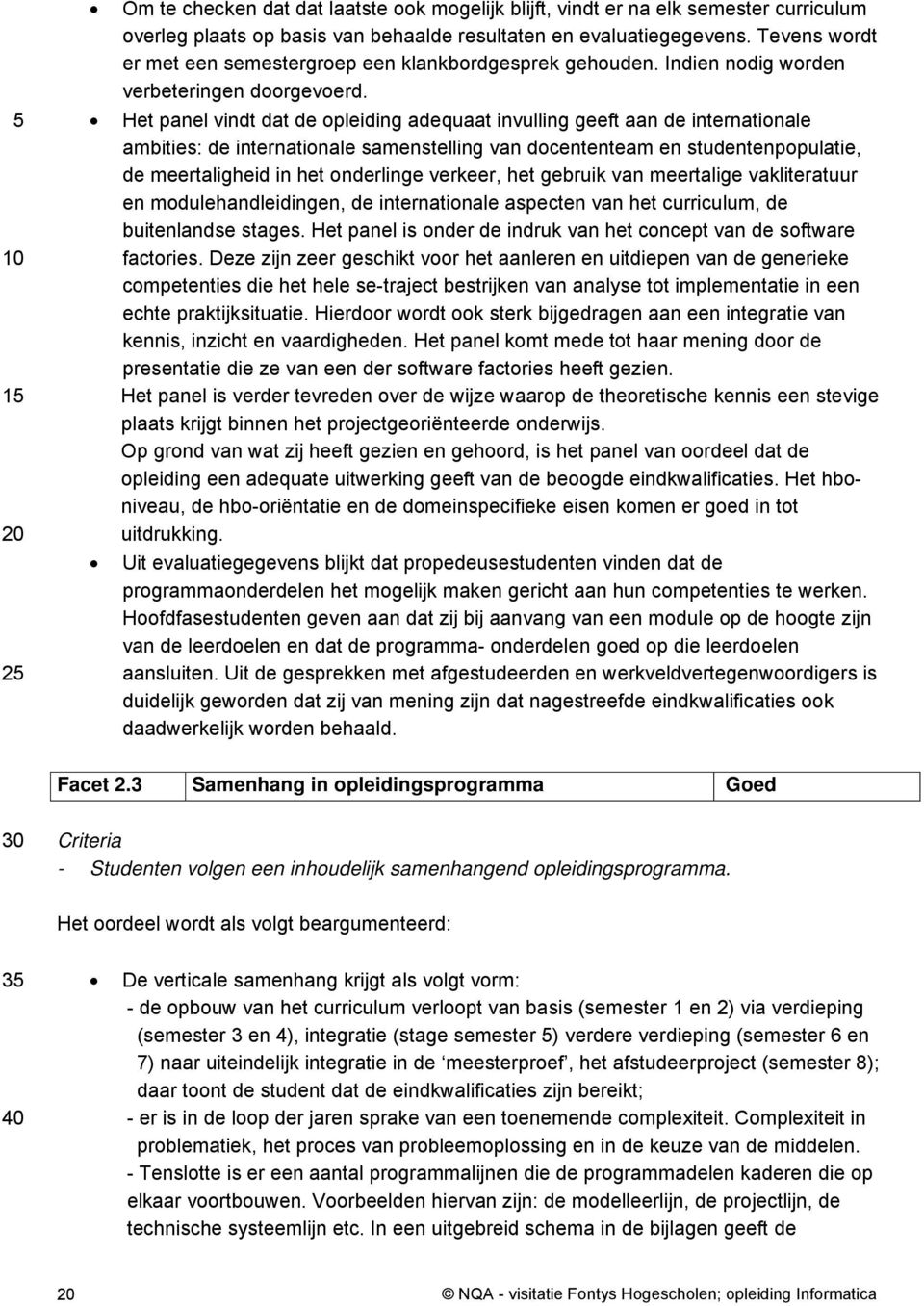 Het panel vindt dat de opleiding adequaat invulling geeft aan de internationale ambities: de internationale samenstelling van docententeam en studentenpopulatie, de meertaligheid in het onderlinge