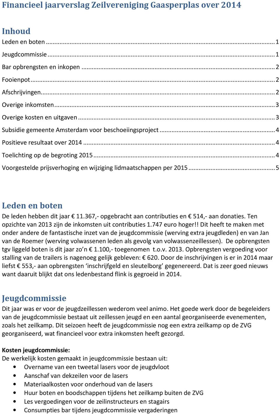 .. 4 Voorgestelde prijsverhoging en wijziging lidmaatschappen per 2015... 5 Leden en boten De leden hebben dit jaar 11.367,- opgebracht aan contributies en 514,- aan donaties.