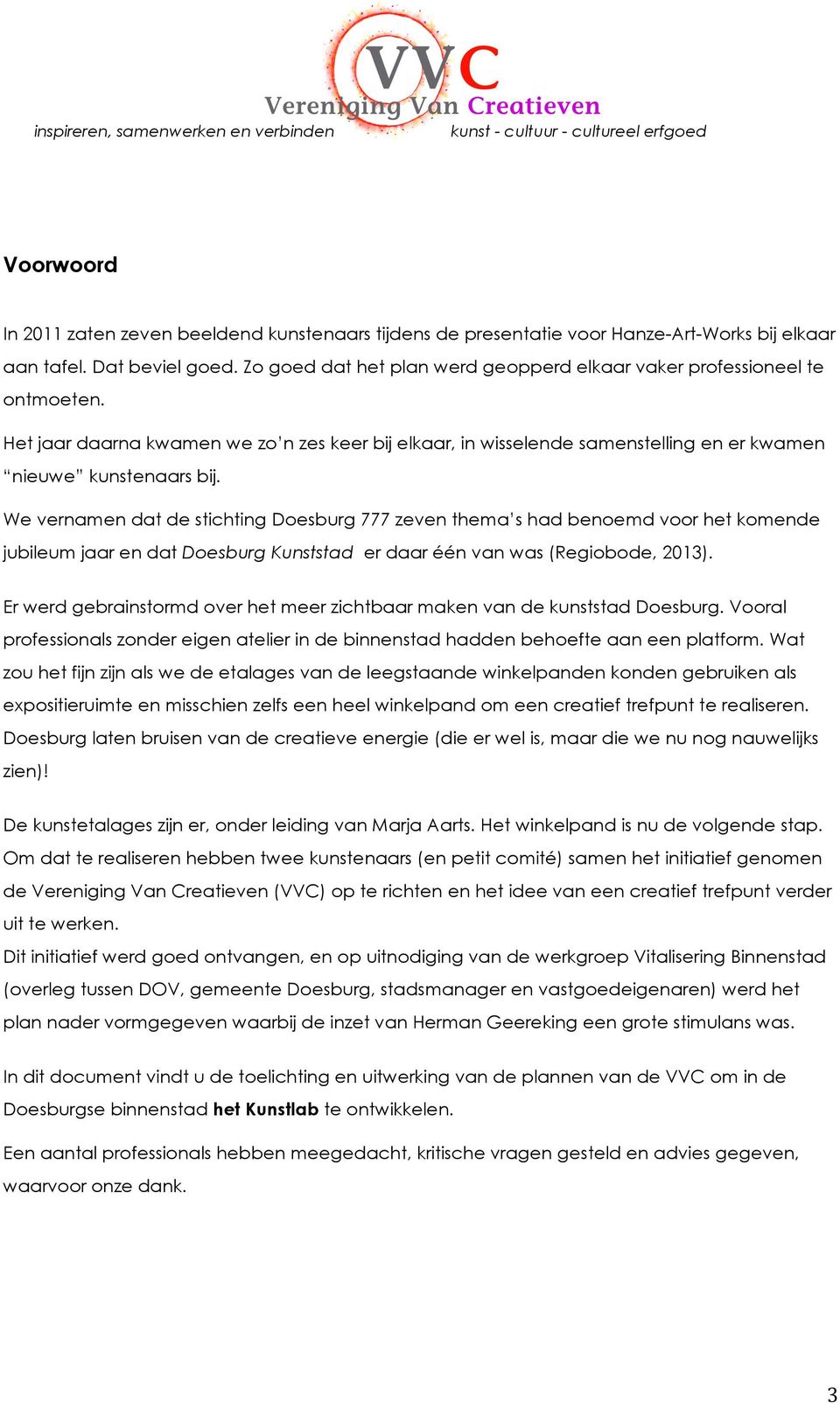 We vernamen dat de stichting Doesburg 777 zeven thema s had benoemd voor het komende jubileum jaar en dat Doesburg Kunststad er daar één van was (Regiobode, 2013).