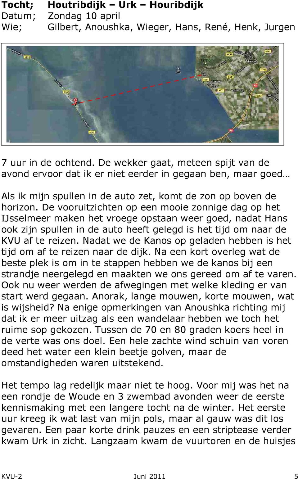 De vooruitzichten op een mooie zonnige dag op het IJsselmeer maken het vroege opstaan weer goed, nadat Hans ook zijn spullen in de auto heeft gelegd is het tijd om naar de KVU af te reizen.