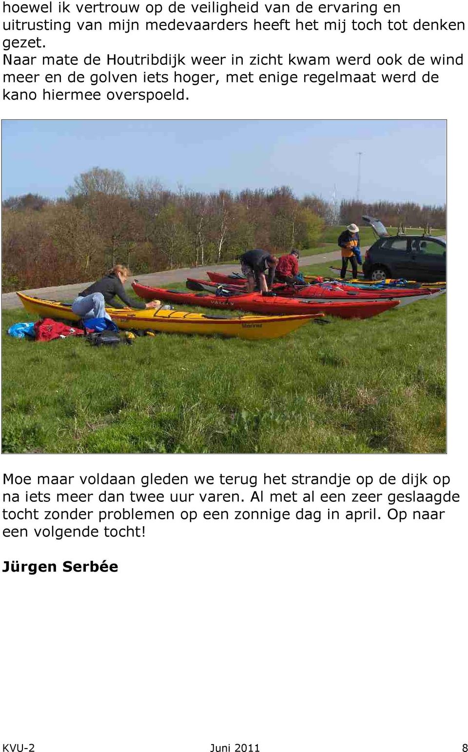 hiermee overspoeld. Moe maar voldaan gleden we terug het strandje op de dijk op na iets meer dan twee uur varen.