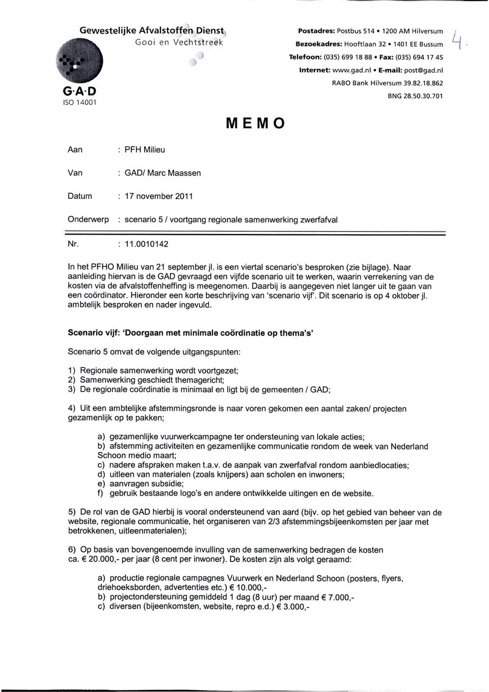 701 k Aan Van : PFH Milieu : GAD/ Marc Maassen Datum : 17 november 2011 Onderwerp : scenario 5 / voortgang regionale samenwerking zwerfafval Nr. : 11.0010142 In het PFHO Milieu van 21 September jl.