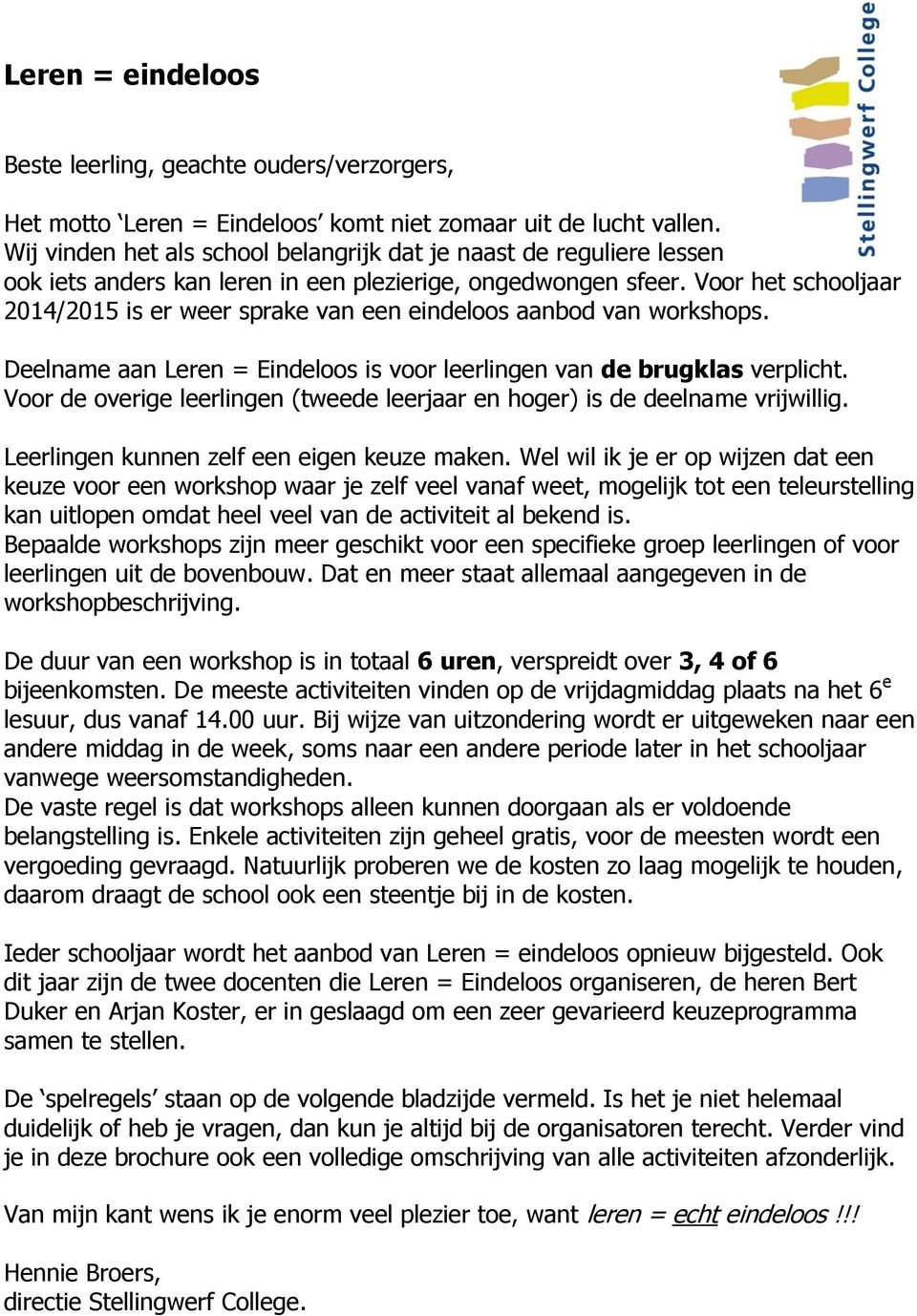 Voor het schooljaar 2014/2015 is er weer sprake van een eindeloos aanbod van workshops. Deelname aan Leren = Eindeloos is voor leerlingen van de brugklas verplicht.