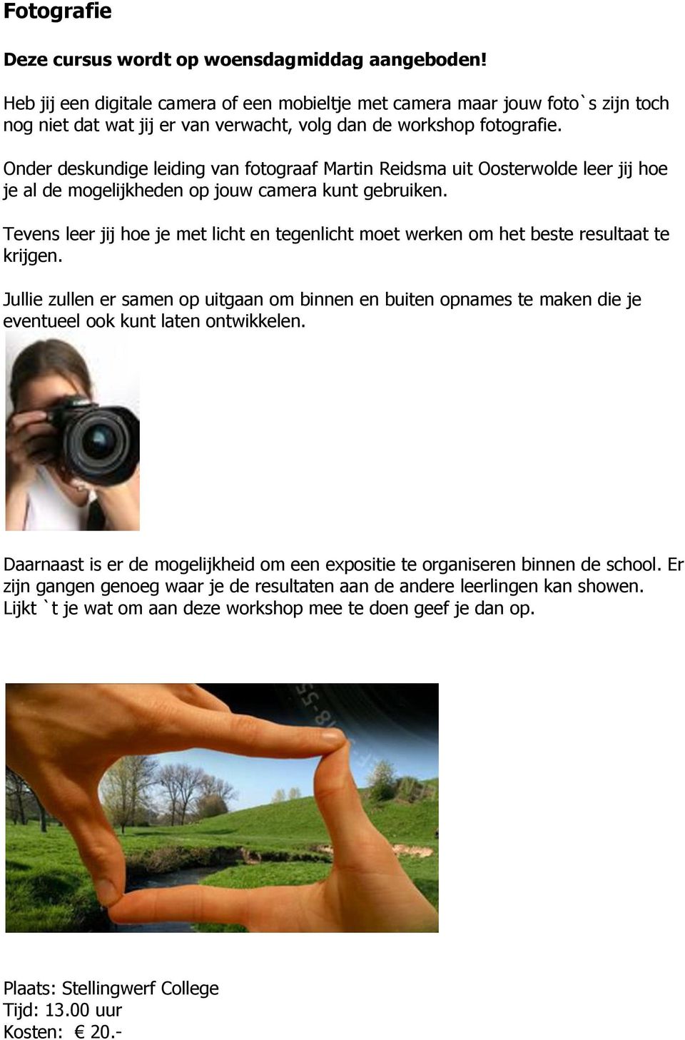 Onder deskundige leiding van fotograaf Martin Reidsma uit Oosterwolde leer jij hoe je al de mogelijkheden op jouw camera kunt gebruiken.