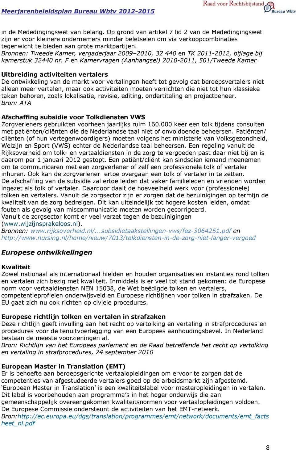 Bronnen: Tweede Kamer, vergaderjaar 2009 2010, 32 440 en TK 2011-2012, bijlage bij kamerstuk 32440 nr.