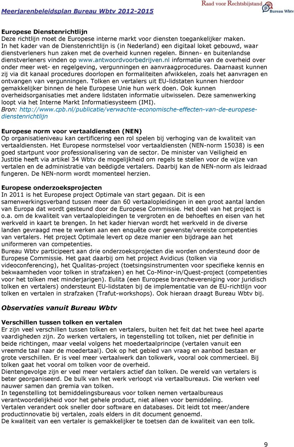 Binnen- en buitenlandse dienstverleners vinden op www.antwoordvoorbedrijven.nl informatie van de overheid over onder meer wet- en regelgeving, vergunningen en aanvraagprocedures.