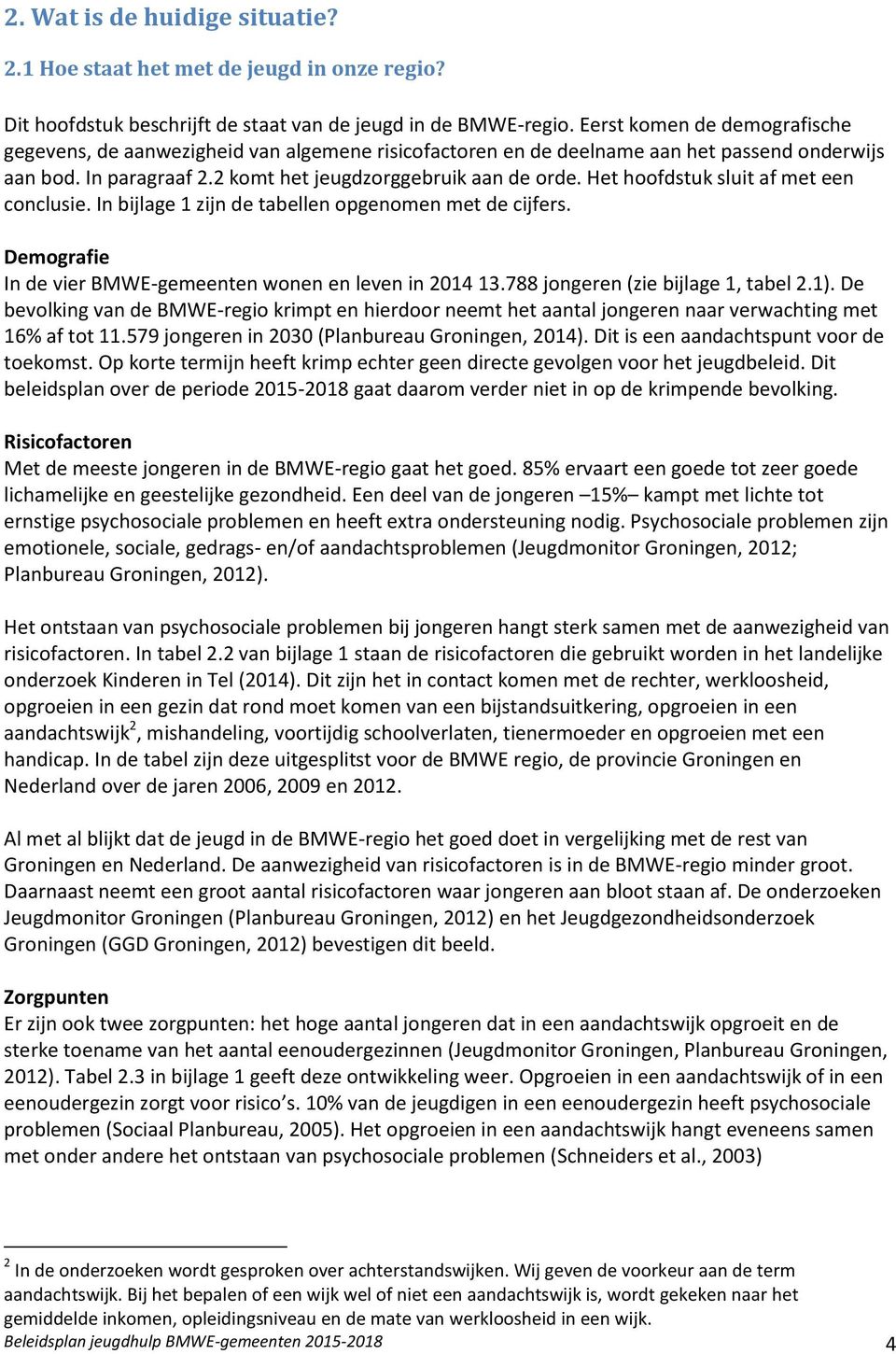 Het hoofdstuk sluit af met een conclusie. In bijlage 1 zijn de tabellen opgenomen met de cijfers. Demografie In de vier BMWE-gemeenten wonen en leven in 2014 13.788 jongeren (zie bijlage 1, tabel 2.