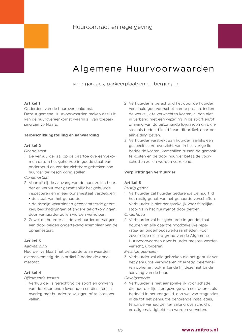 Terbeschikkingstelling en aanvaarding Artikel 2 Goede staat 1 De verhuurder zal op de daartoe overeengekomen datum het gehuurde in goede staat van onderhoud en zonder zichtbare gebreken aan huurder