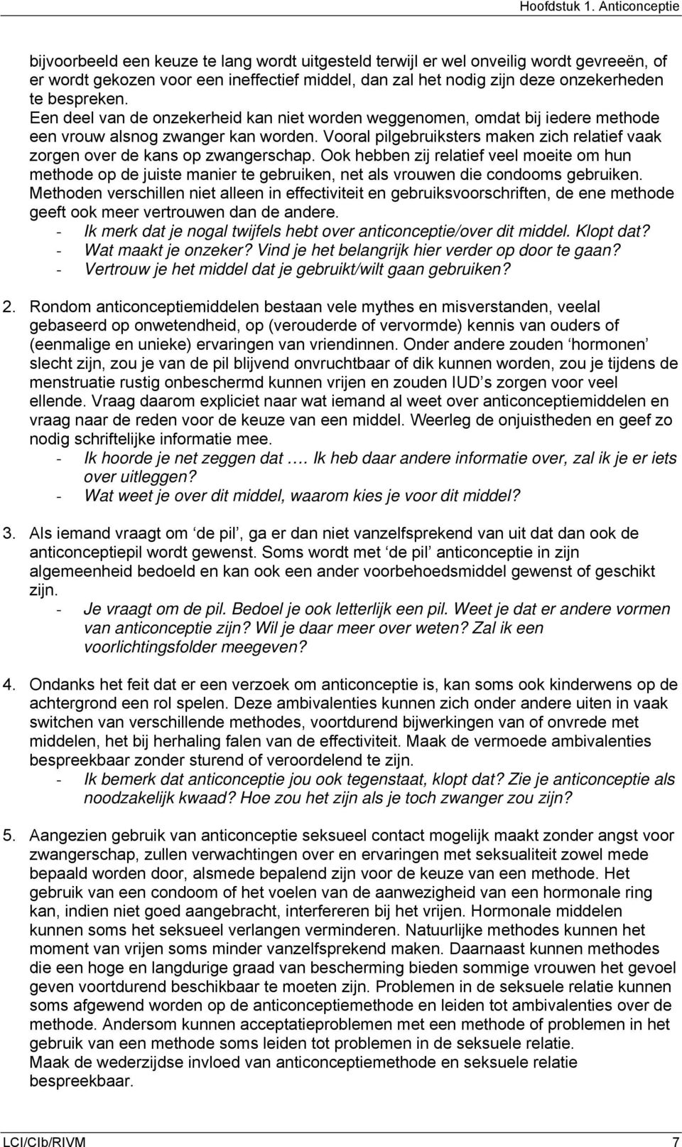 bespreken. Een deel van de onzekerheid kan niet worden weggenomen, omdat bij iedere methode een vrouw alsnog zwanger kan worden.