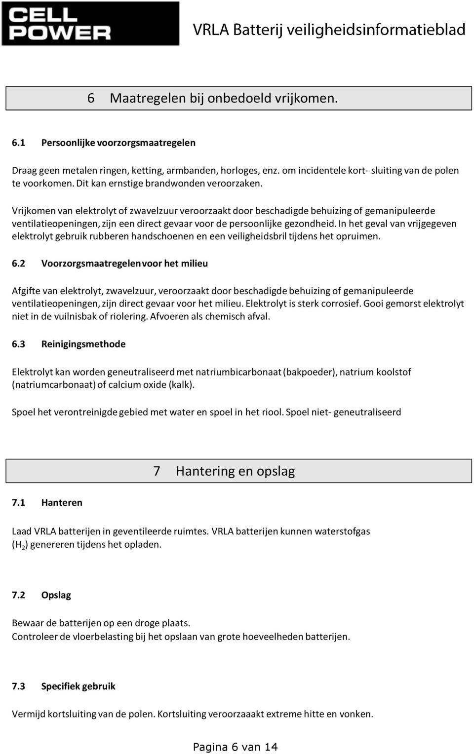 Vrijkomen van elektrolyt of zwavelzuur veroorzaakt door beschadigde behuizing of gemanipuleerde ventilatieopeningen, zijn een direct gevaar voor de persoonlijke gezondheid.