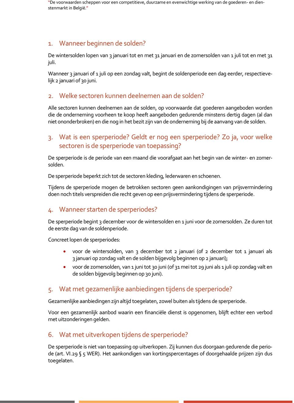 Wanneer 3 januari of 1 juli op een zondag valt, begint de soldenperiode een dag eerder, respectievelijk 2 januari of 30 juni. 2. Welke sectoren kunnen deelnemen aan de solden?