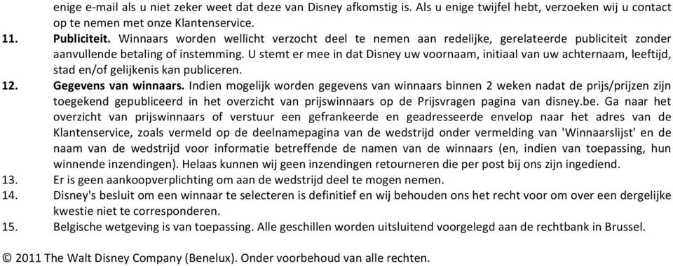 U stemt er mee in dat Disney uw voornaam, initiaal van uw achternaam, leeftijd, stad en/of gelijkenis kan publiceren. 12. Gegevens van winnaars.