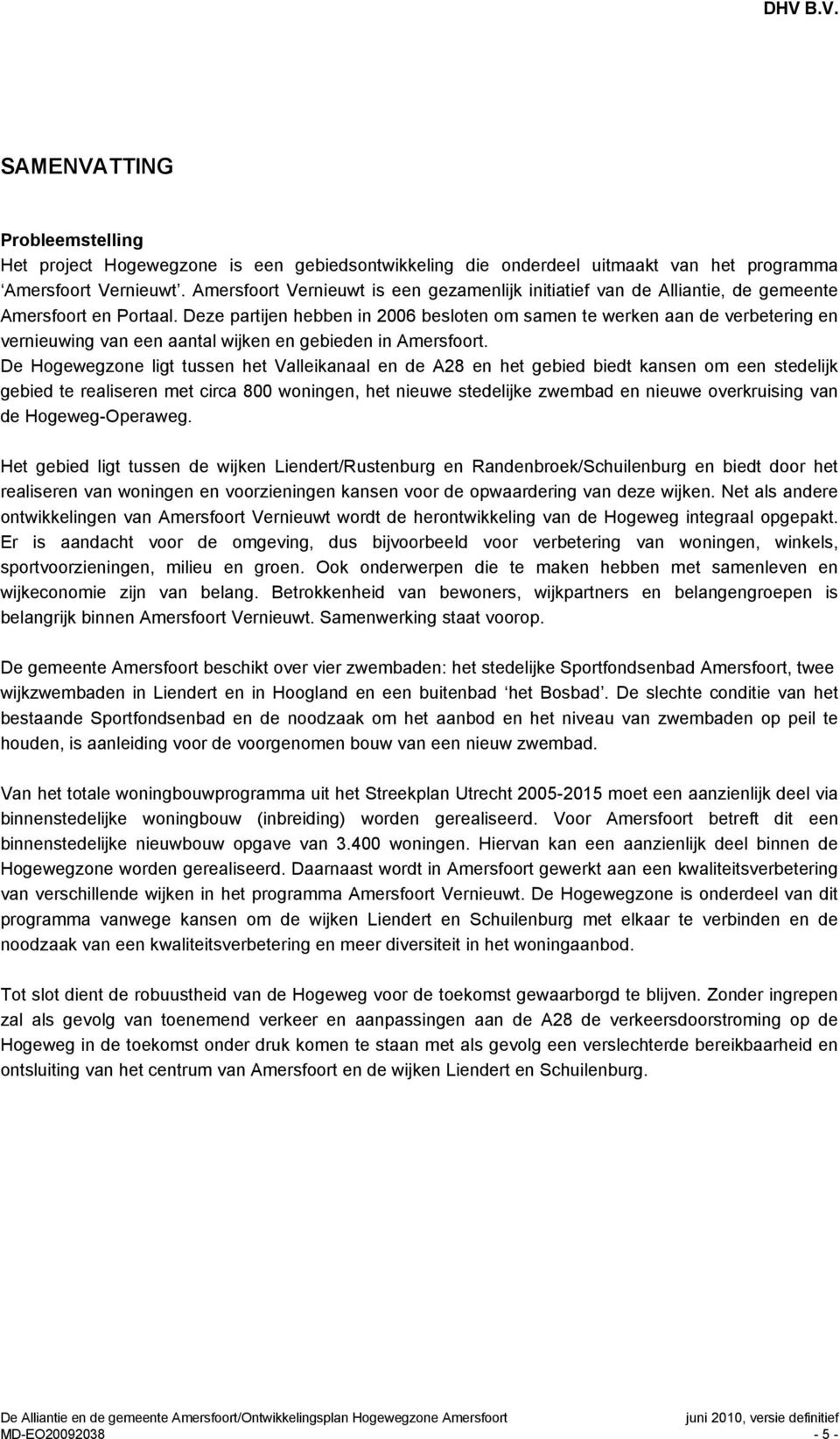 Deze partijen hebben in 2006 besloten om samen te werken aan de verbetering en vernieuwing van een aantal wijken en gebieden in Amersfoort.