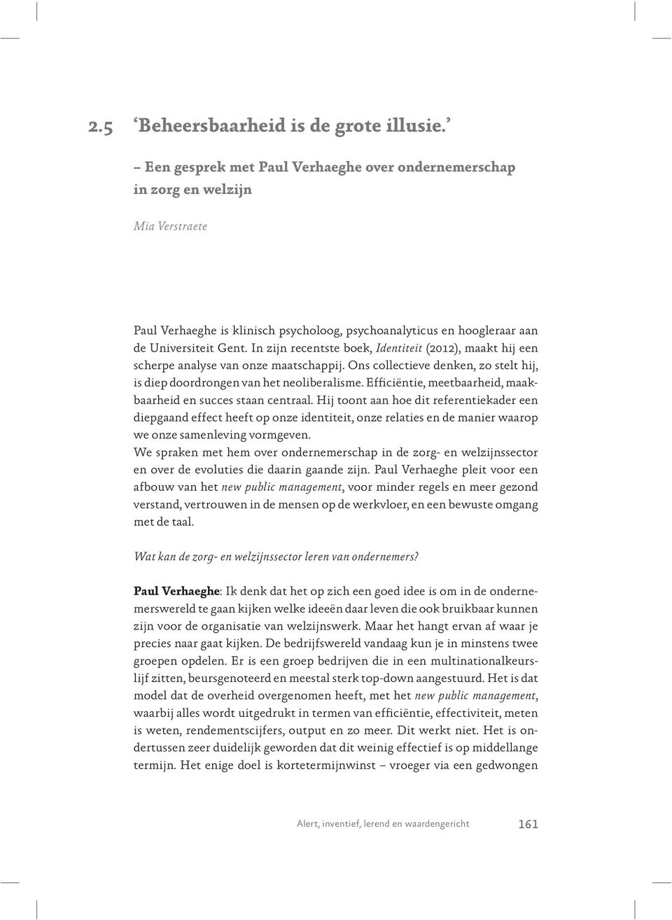 In zijn recentste boek, Identiteit (2012), maakt hij een scherpe analyse van onze maatschappij. Ons collectieve denken, zo stelt hij, is diep doordrongen van het neoliberalisme.