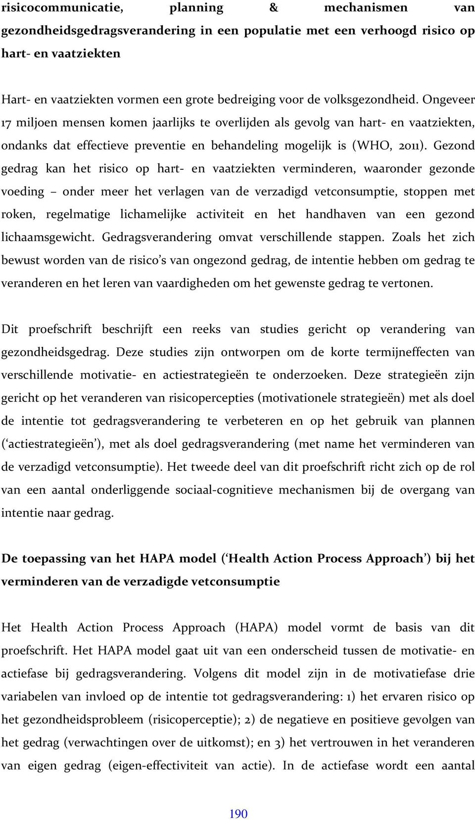 Gezond gedrag kan het risico op hart- en vaatziekten verminderen, waaronder gezonde voeding onder meer het verlagen van de verzadigd vetconsumptie, stoppen met roken, regelmatige lichamelijke