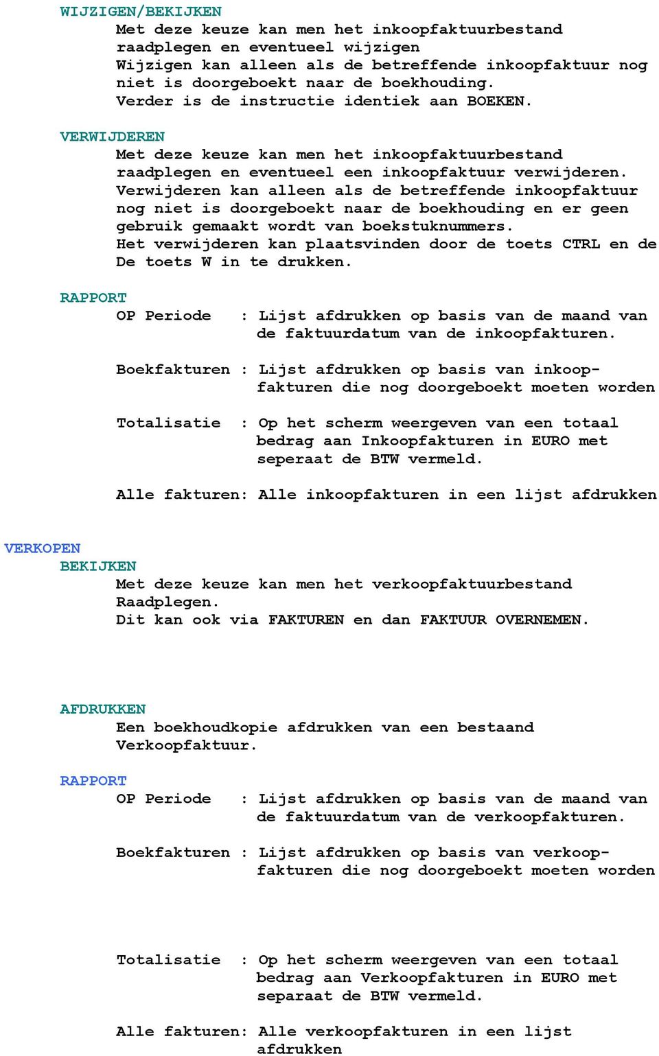 Verwijderen kan alleen als de betreffende inkoopfaktuur nog niet is doorgeboekt naar de boekhouding en er geen gebruik gemaakt wordt van boekstuknummers.