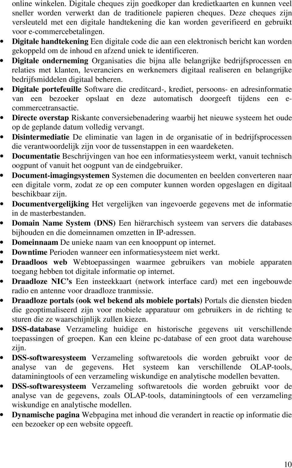 Digitale handtekening Een digitale code die aan een elektronisch bericht kan worden gekoppeld om de inhoud en afzend uniek te identificeren.