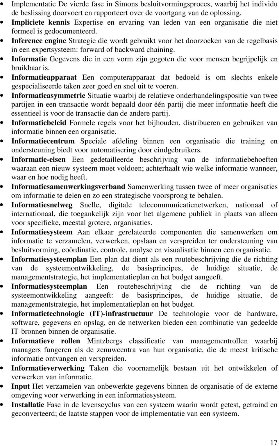 Inference engine Strategie die wordt gebruikt voor het doorzoeken van de regelbasis in een expertsysteem: forward of backward chaining.