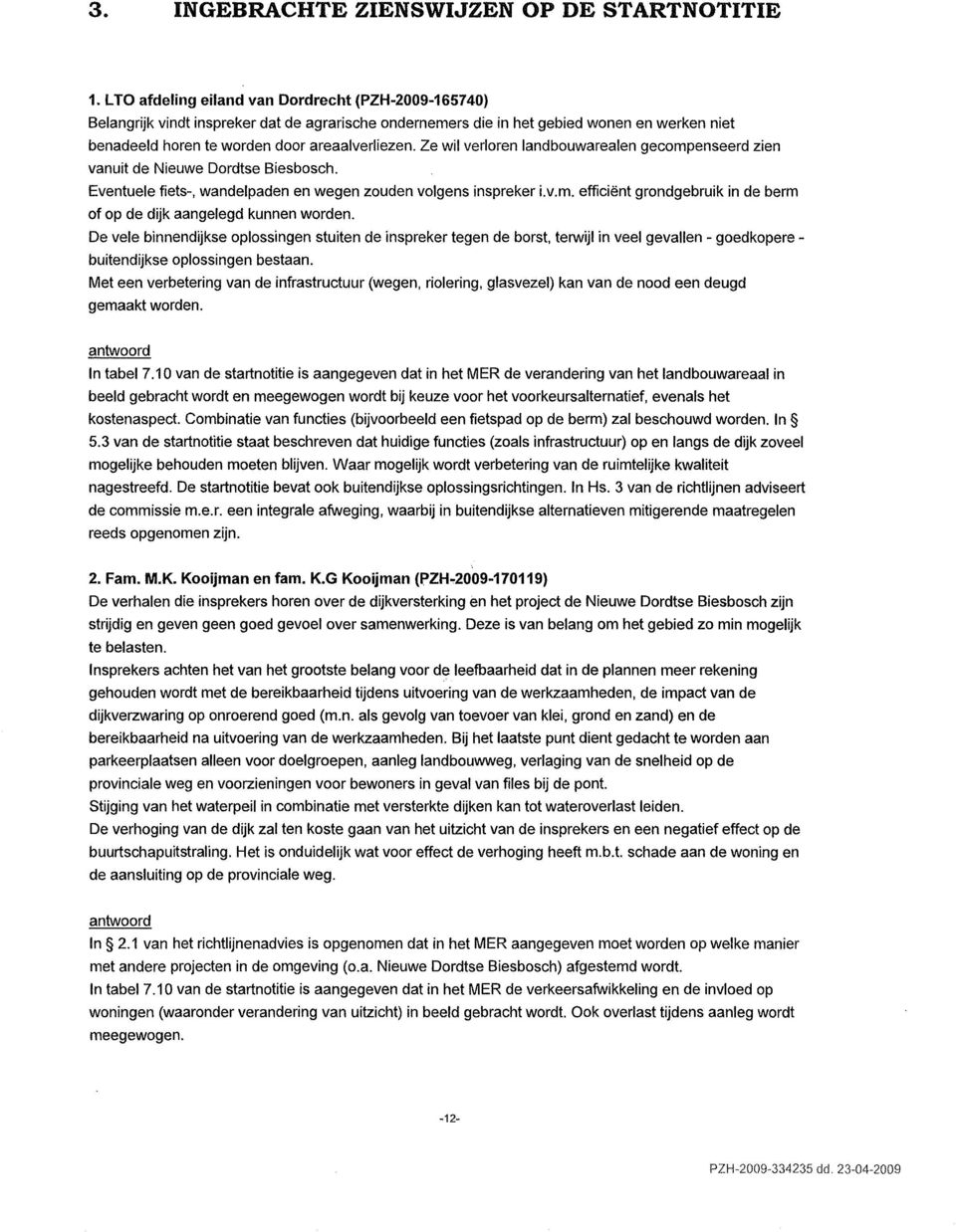 Ze wit verloren landbouwarealen gecompenseerd zien vanuit de Nieuwe Dordtse Biesbosch. Eventuele fiets-, wandelpaden en wegen zouden volgens inspreker Lv.m. efficient grondgebruik in de berm of op de dijk aangelegd kunnen worden.