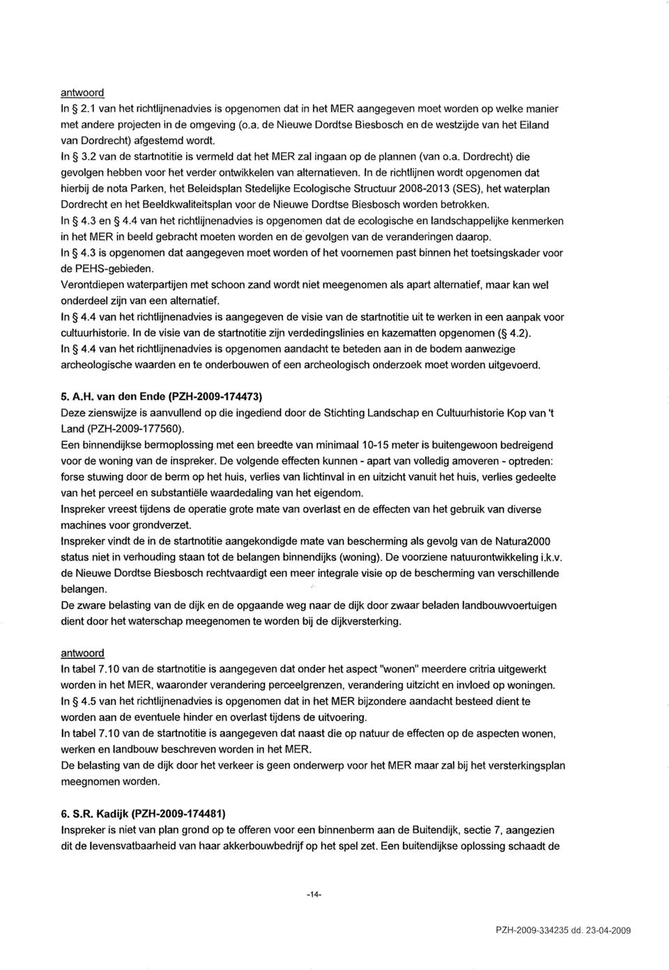 In de richtlijnen wordt opgenomen dat hierbij de nota Parken, het Beleidsplan Stedelijke Ecologische Structuur 2008-2013 (SES), het waterplan Dordrecht en het Beeldkwaliteitsplan voor de Nieuwe