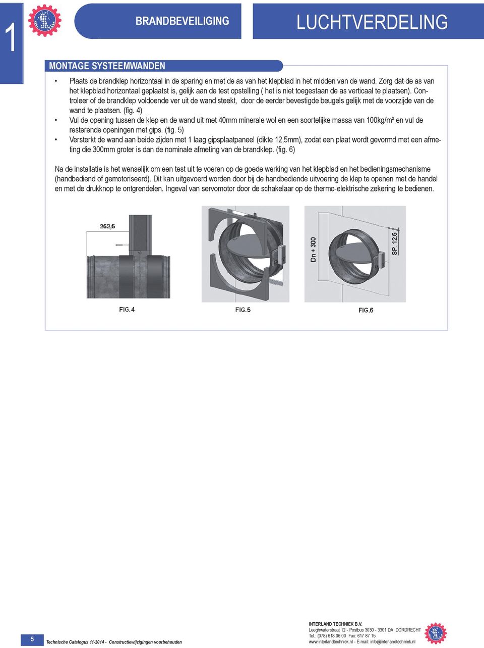 Controleer of de brandklep voldoende ver uit de wand steekt, door de eerder bevestigde beugels gelijk met de voorzijde van de wand te plaatsen. (fig.