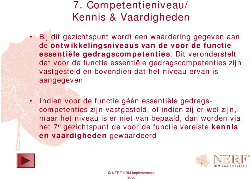 Dit veronderstelt dat voor de functie essentiële gedragscompetenties zijn vastgesteld en bovendien dat het niveau ervan is aangegeven