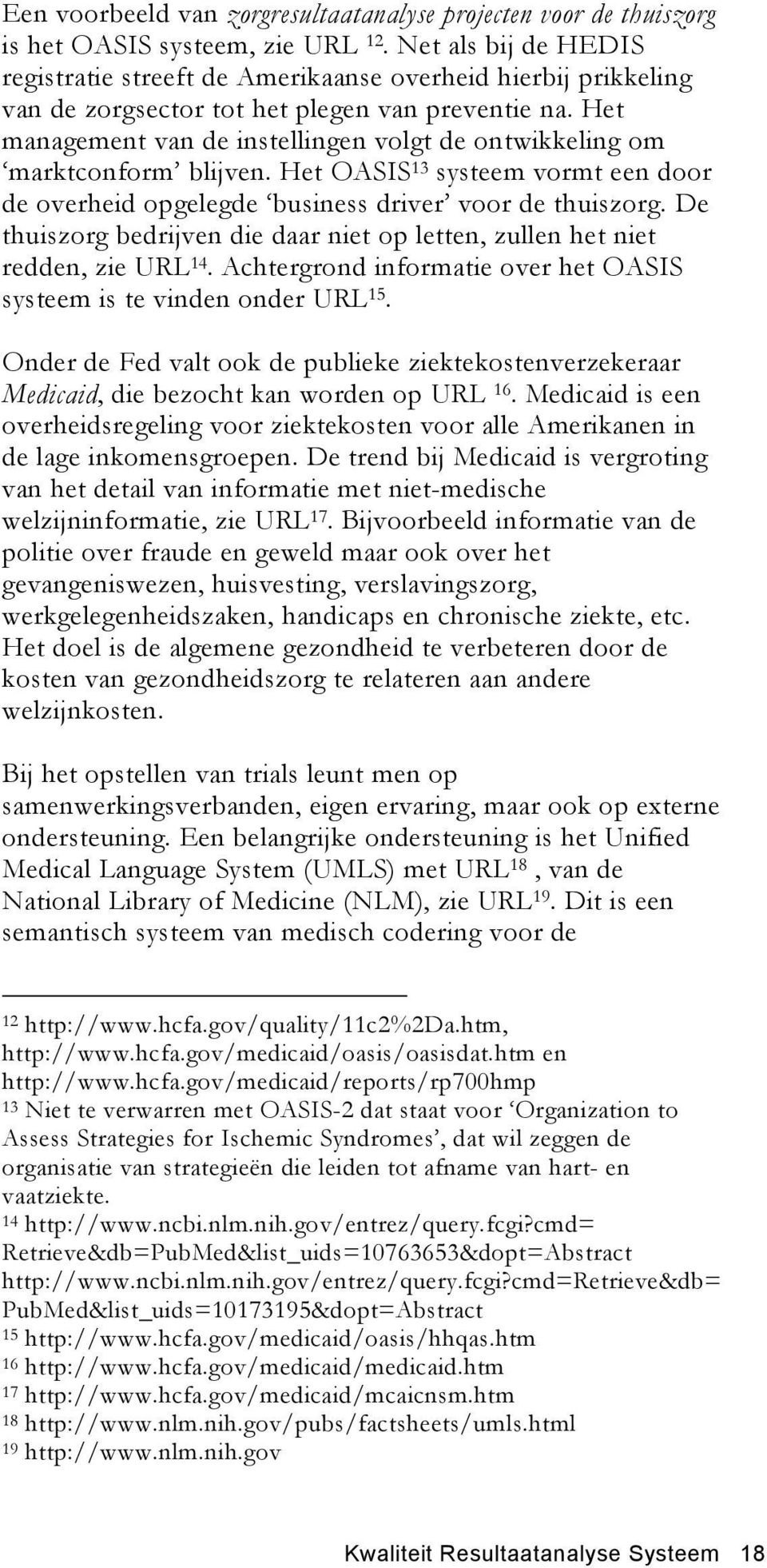 Het management van de instellingen volgt de ontwikkeling om marktconform blijven. Het OASIS 13 systeem vormt een door de overheid opgelegde business driver voor de thuiszorg.