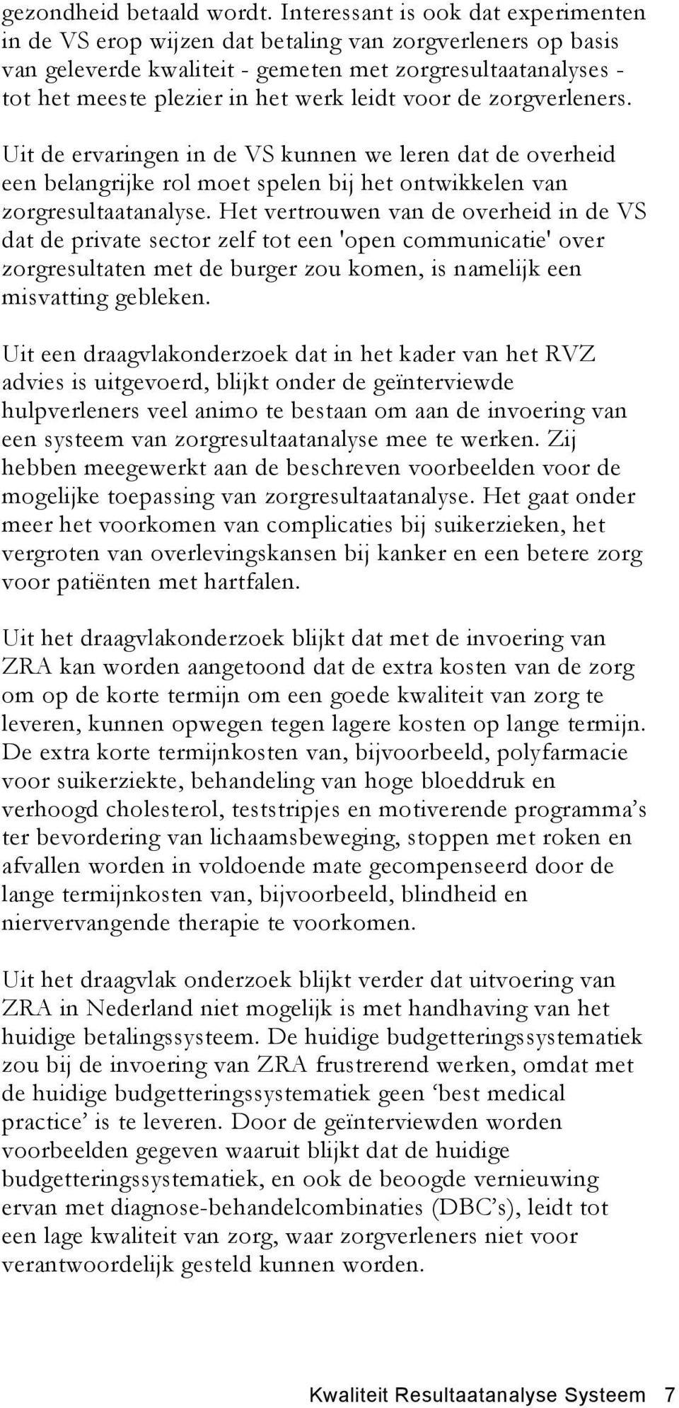 voor de zorgverleners. Uit de ervaringen in de VS kunnen we leren dat de overheid een belangrijke rol moet spelen bij het ontwikkelen van zorgresultaatanalyse.