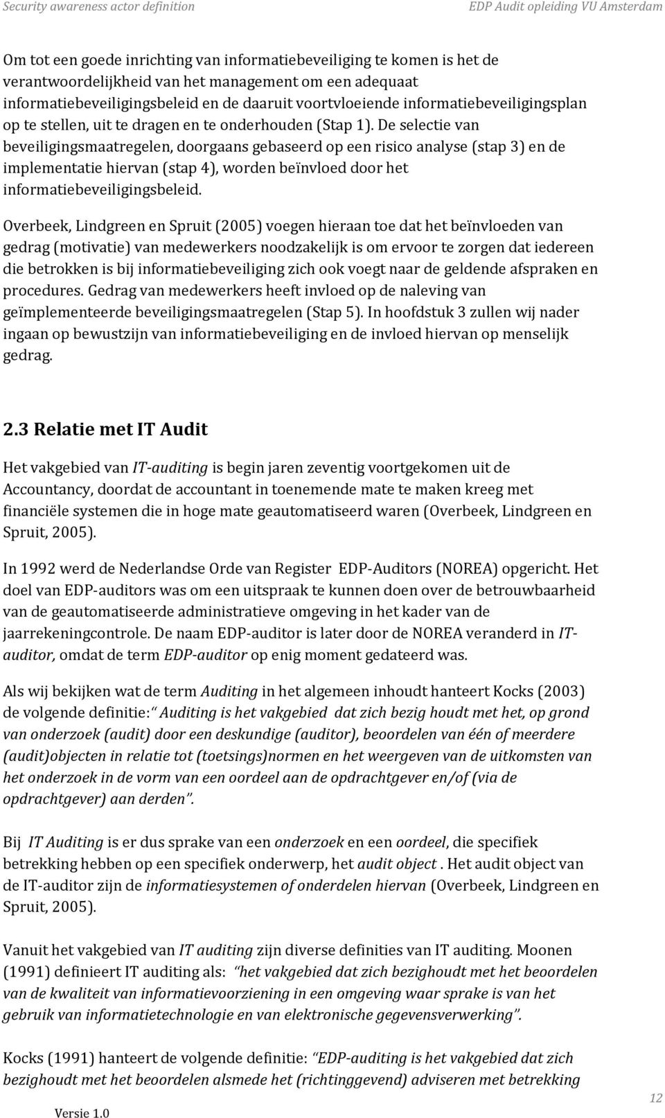 De selectie van beveiligingsmaatregelen, doorgaans gebaseerd op een risico analyse (stap 3) en de implementatie hiervan (stap 4), worden beïnvloed door het informatiebeveiligingsbeleid.