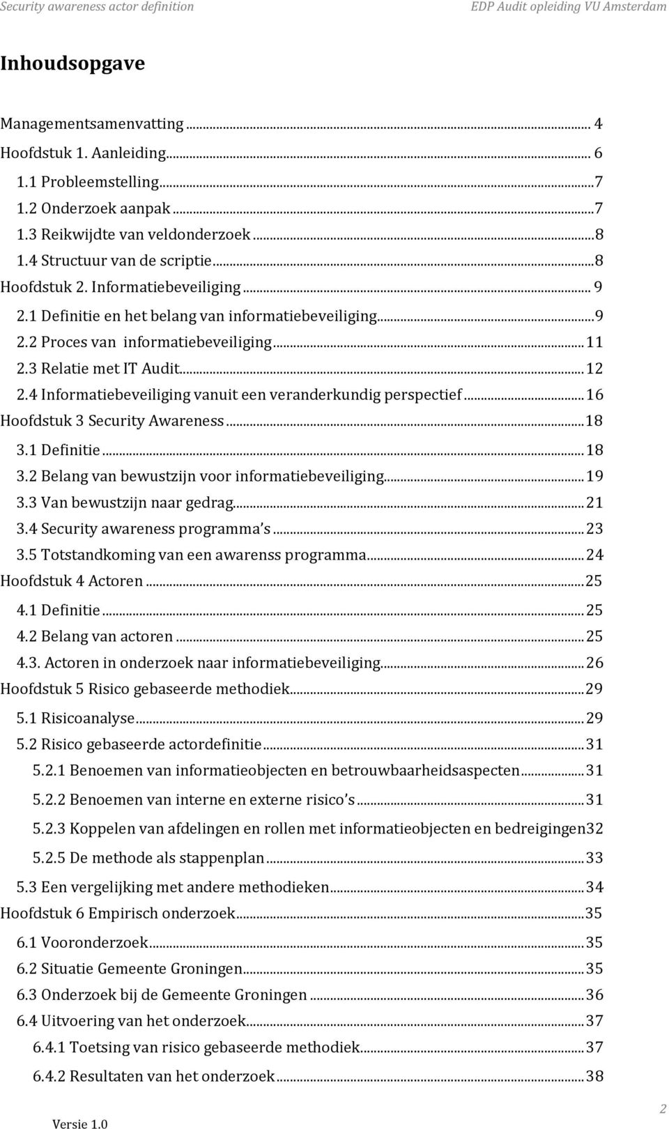 4 Informatiebeveiliging vanuit een veranderkundig perspectief...16 Hoofdstuk 3 Security Awareness...18 3.1 Definitie...18 3.2 Belang van bewustzijn voor informatiebeveiliging...19 3.