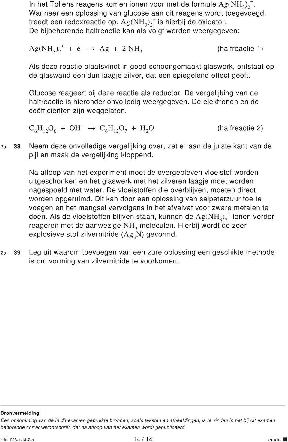 laagje zilver, dat een spiegelend effect geeft. Glucose reageert bij deze reactie als reductor. De vergelijking van de halfreactie is hieronder onvolledig weergegeven.