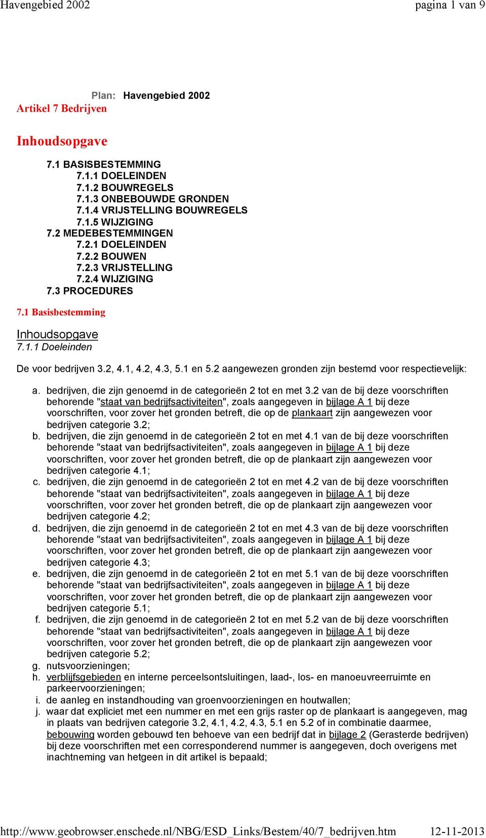 1 Basisbestemming Inhoudsopgave 7.1.1 Doeleinden De voor bedrijven 3.2, 4.1, 4.2, 4.3, 5.1 en 5.2 aangewezen gronden zijn bestemd voor respectievelijk: a.