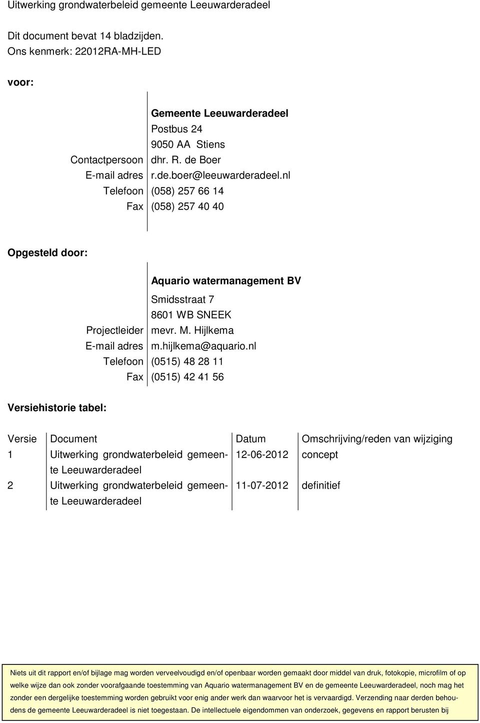 nl (058) 257 66 14 (058) 257 40 40 Opgesteld door: Aquario watermanagement BV Projectleider E-mail adres Telefoon Fax Smidsstraat 7 8601 WB SNEEK mevr. M. Hijlkema m.hijlkema@aquario.