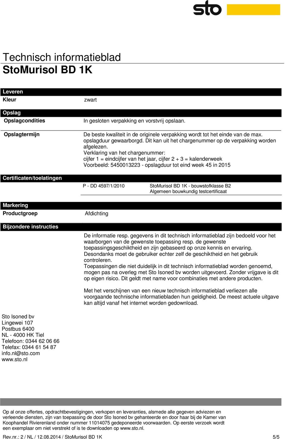 Verklaring van het chargenummer: cijfer 1 = eindcijfer van het jaar, cijfer 2 + 3 = kalenderweek Voorbeeld: 5450013223 - opslagduur tot eind week 45 in 2015 Certificaten/toelatingen P - DD