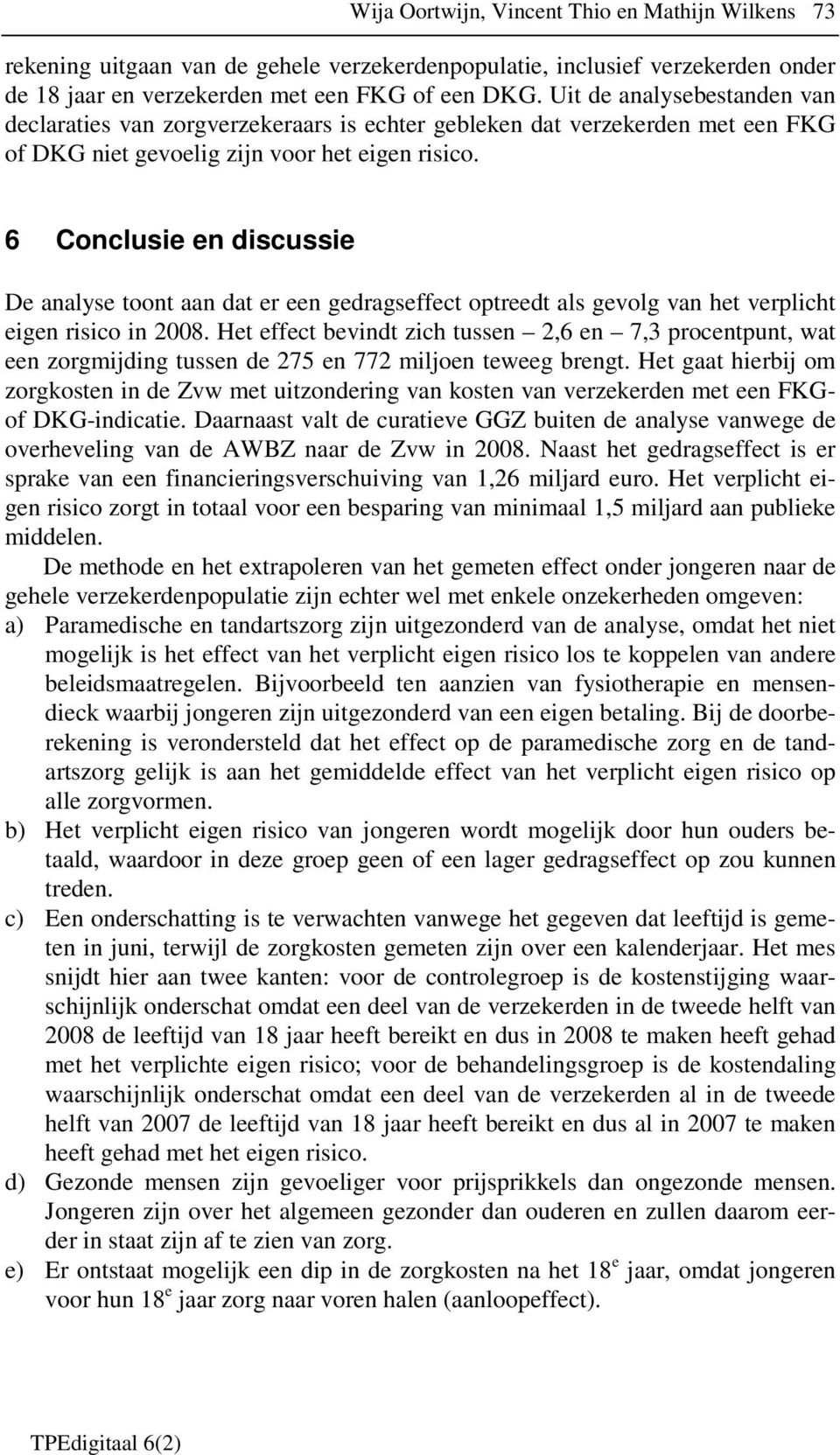 6 Conclusie en discussie De analyse toont aan dat er een gedragseffect optreedt als gevolg van het verplicht eigen risico in 2008.