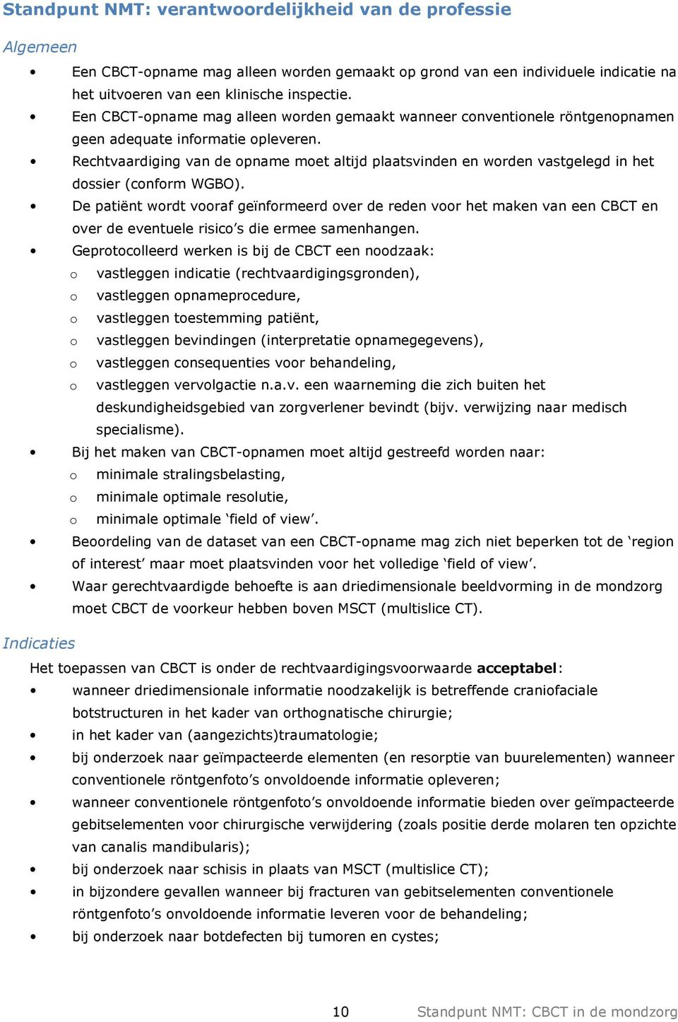 Rechtvaardiging van de opname moet altijd plaatsvinden en worden vastgelegd in het dossier (conform WGBO).