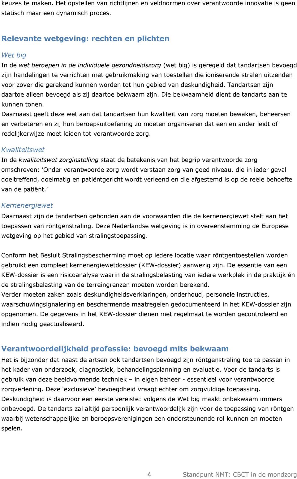 toestellen die ioniserende stralen uitzenden voor zover die gerekend kunnen worden tot hun gebied van deskundigheid. Tandartsen zijn daartoe alleen bevoegd als zij daartoe bekwaam zijn.